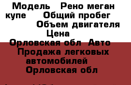  › Модель ­ Рено меган купе 1 › Общий пробег ­ 200 000 › Объем двигателя ­ 107 › Цена ­ 65 000 - Орловская обл. Авто » Продажа легковых автомобилей   . Орловская обл.